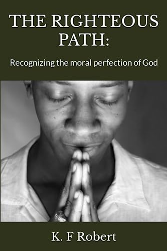 THE RIGHTEOUS PATH:: Recognizing the moral perfection of God