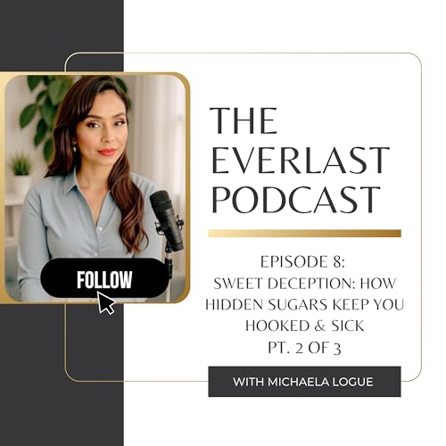 EPISODE 8: Sweet Deception: How Hidden Sugars Keep You Hooked & Sick