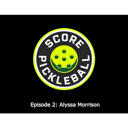 Score Pickleball Podcast Episode 2: Alyssa Morrison
