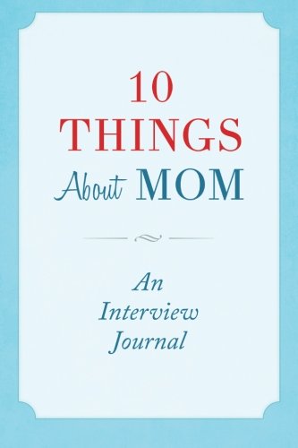 10 Things About Mom: An Interview Journal 1499667949 Book Cover