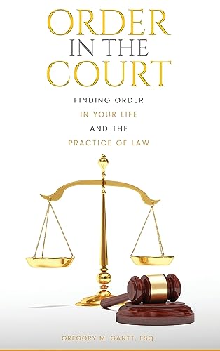 Order in the Court: Finding order in your life and the practice of Law