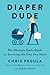 Diaper Dude: The Ultimate Dad's Guide to Surviving the First Two Years