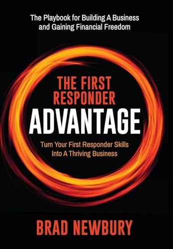 The First Responder Advantage: Turn Your First Responder Skills Into A Thriving Business
