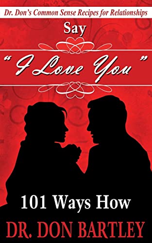 Say I Love You: 101 Ways How: Dr Don's Common Sense Recipes for Relationships