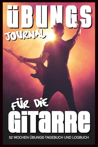 Übungs-Journal: 52 Wochen Übungs-Tagebuch und Logbuch für die Gitarre