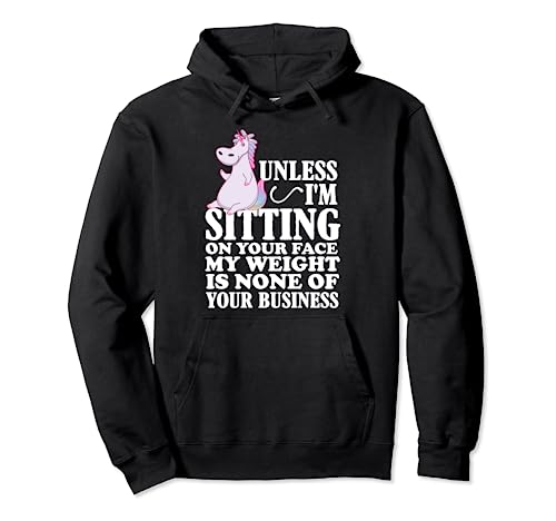 Unless I'm Sitting On Your Face My Weight Is None - Unicornio Sudadera con Capucha