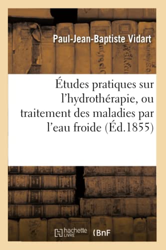 Études pratiques sur l'hydrothérapie, ou traitement des maladies par l'eau froide: Observations recueillies pendant l'année 1850 à l'Institut hydrothérapique de Divonne (French Edition)