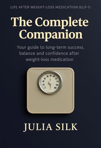 Life After Weight-Loss Medication (GLP-1): The Complete Companion: Your Guide to Long-Term Success, Balance and Confidence After Weight-Loss Medication