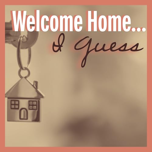Welcome Home...I Guess