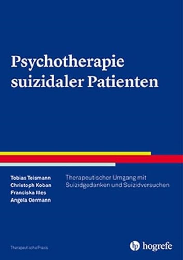 Psychotherapie suizidaler Patienten: Therapeutischer Umgang mit Suizidgedanken, Suizidversuchen und Suiziden (Therapeutische Praxis)