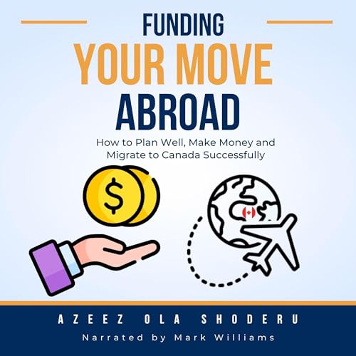 Funding Your Move Abroad: How to Plan Well, Make Money and Migrate to Canada Successfully by Azeez Ola Shoderu episode artwork