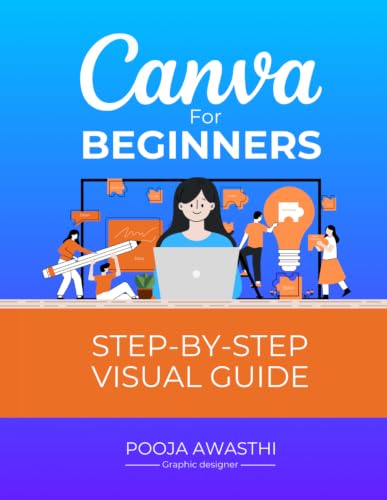 Canva For Beginners Step by Step Visual guide | Canva Basics Step-by-Step guide: The Ultimate Guide with Screenshots for Canva Beginners | Master the ... Perfect for New Users and Aspiring Designers