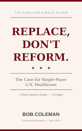Replace, Don't Reform: The Case for Single-Payer U.S. Healthcare (The Hostile Takeover Series)