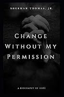Change Without My Permission: A Biography of Hope 1730713378 Book Cover