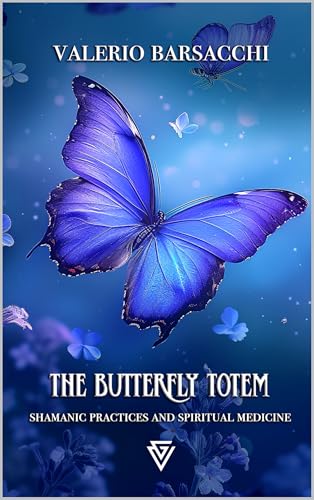 The Butterfly Totem: Shamanic practices and spiritual medicine (Spirits Guides: The Wisdom of Animal Totems)