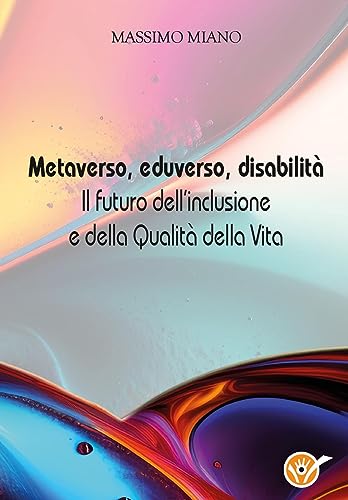 Metaverso, eduverso, disabilità Il futuro dell’inclusione e della Qualità della Vita
