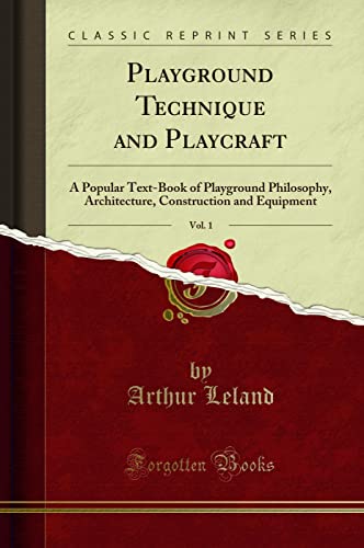 Playground Technique and Playcraft, Vol. 1: A Popular Text-Book of Playground Philosophy, Architecture, Construction and Equipment (Classic Reprint)