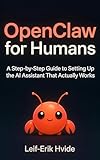 Openclaw for Humans: The Step-by-Step Guide to Setting Up the AI Assistant That Actually Works