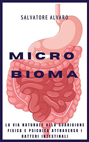 Il Microbioma: la via naturale alla guarigione fisica e psichica attraverso i batteri intestin