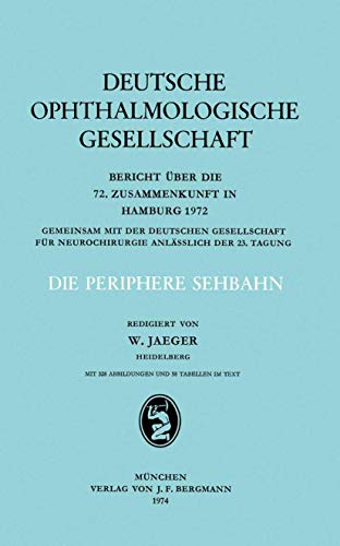 Die Periphere Sehbahn: Bericht über die 72. Zusammenkunft in Hamburg 1972 (Berichte über die Zusammenkünfte der Deutschen Ophthalmologischen Gesellschaft, 72, Band 72)