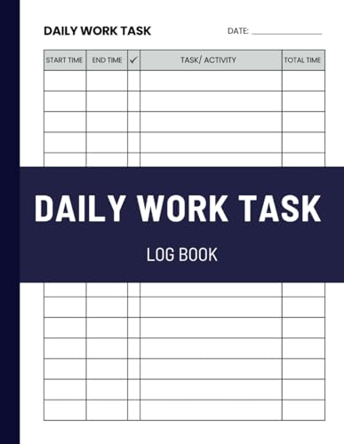 Daily Work Task Log Book: Effective Time Management and Productivity Monitoring Tool to Help You Manage Your Daily Tasks for Employees, Freelance ... plan and goals (120 Pages) - 8.5 x 11 Inches.