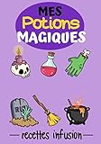  Mes Potion Magiques: Cahier de recettes à compléter  Spécial Tisanes Naturels  Carnet pour 100 recettes  notez vos recettes de tisane naturelles