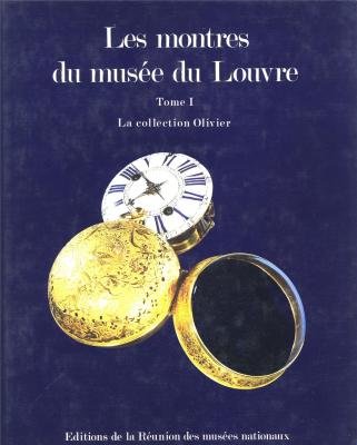 Catalogue des montres du Musée du Louvre. Tome 1 : la collection Olivier.