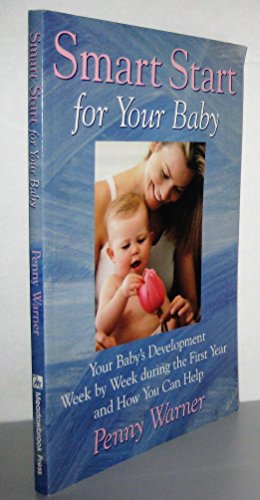 Smart Start for Your Baby: Your Baby's Development Week by Week During the First Year and How You Can Help
