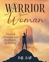 The Warrior Woman: Finding Strength and Resilience in Prison B0CZPD8QCS Book Cover