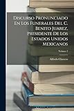  Discurso Pronunciado En Los Funerales Del C. Benito Juarez, Presidente De Los Estados Unidos Mexicanos; Volume 2