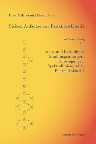 Sieben Aufsätze zur Reaktionskinetik in Anwendung auf Atom- und Kernphysik, Strahlungstransport, Schwingungen, Spektrallinienprofile, Pharmakokinetik
