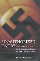 Unauthorized Entry: The Truth about Nazi War Criminals in Canada 1946-1956 0802042775 Book Cover