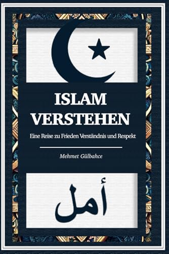 Islam verstehen - Das große Islam-Buch für Neugierige und Gläubige: Einführung in den Islam, grundlegende Lehren und tägliche Praktiken - Eine Reise ... auf dem Heiligen Koran und den Hadithen