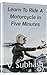 Learn To Ride A Motorcycle In Five Minutes: A 'how to ride a motorbike' tutorial for those who can ride an Italian-style scooter (English Edition)