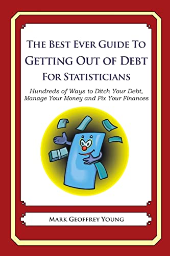 The Best Ever Guide to Getting Out of Debt for Statisticians: Hundreds of Ways to Ditch Your Debt, Manage Your Money and Fix Your Finances
