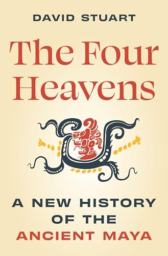 The Four Heavens: A New History of the Ancient Maya (Unearthing the Past)