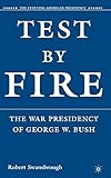Test by Fire: The War Presidency of George W. Bush (The Evolving American Presidency)