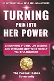 Turning Pain Into Her Power: 22 Inspiring Stories, Life Lessons, and Strength Strategies to Help You Rise and Roar