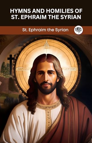 Hymns and Homilies of St. Ephraim the Syrian (English Edition)