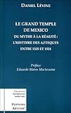  Le Grand Temple de Mexico: Du Mythe À La Réalité, L\'histoire Des Azteques entre 1325 et 1521