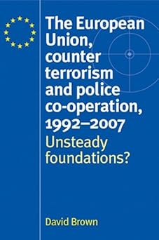 The European Union, Counter Terrorism and Police Co–Operation, 1991–2007: Unsteady Foundations? book cover