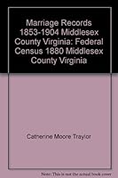 Marriage Records, 1853-1904, Middlesex County, Virginia: Federal Census, 1880, Middlesex County, Virginia 0788408941 Book Cover