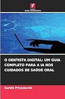 O Dentista Digital: Um Guia Completo Para a Ia Nos Cuidados de Saúde Oral (Portuguese Edition) 6202327553 Book Cover