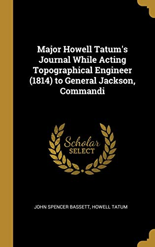 Major Howell Tatum's Journal While Acting Topographical Engineer (1814) to General Jackson, Commandi
