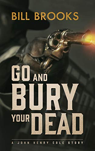 Go and Bury Your Dead: A John Henry Cole Story (John Henry Cole Story series, Book 6) (John Henry Cole Series, 6)
