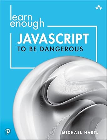 Learn Enough JavaScript to Be Dangerous: Write Programs, Publish Packages, and Develop Interactive Websites with JavaScript: A Tutorial Introduction to Programming with JavaScript-Wow! eBook