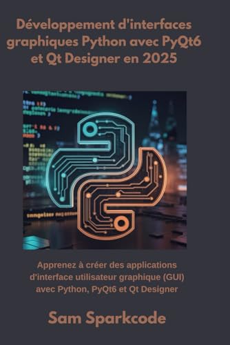 livre Développement d'interfaces graphiques Python avec PyQt6 et Qt Designer en 2025: Apprenez à créer des applications d'interface utilisateur graphique (GUI) avec Python, PyQt6 et Qt Designer