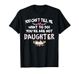 Can't Tell Me What To Do You're Not My Daughter