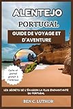  ALENTEJO GUIDE DE VOYAGE ET D\'AVENTURE: LES SECRETS DE L\'ÉVASION LA PLUS ENCHANTANTE DU PORTUGAL