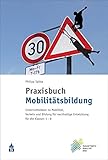 Praxisbuch Mobilitätsbildung: Unterrichtsideen zu Mobilität, Verkehr und Bildung für nachhaltige Entwicklung für die Klassen 1-6